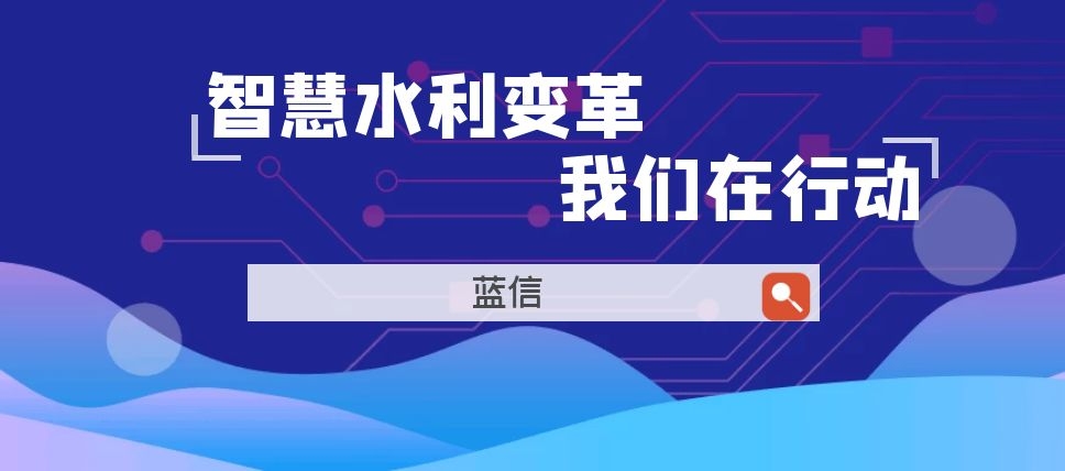 蓝色巡礼 | 蓝信发力新基建，驱动水利行业智慧化变革