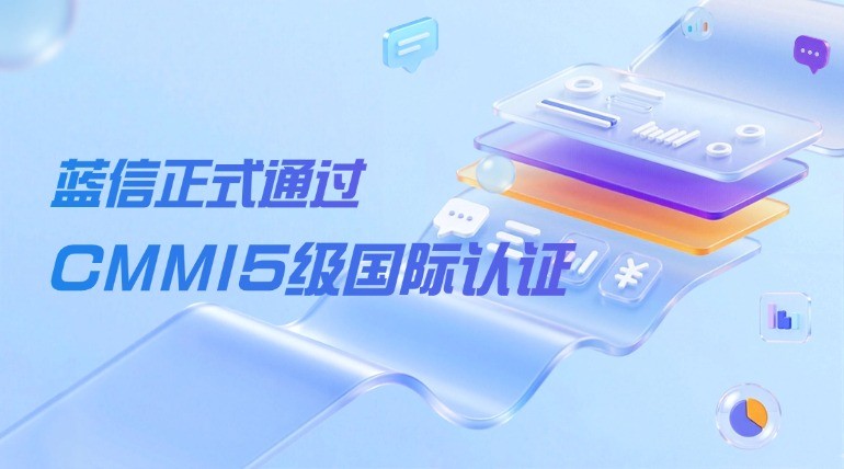 蓝信正式通过CMMI5级国际认证：以国际顶级研发标准，做政企数智办公的“靠谱底座”